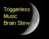 Triggerless Brain Stew
