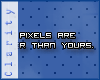 C* My pixels are hotter.