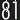 81